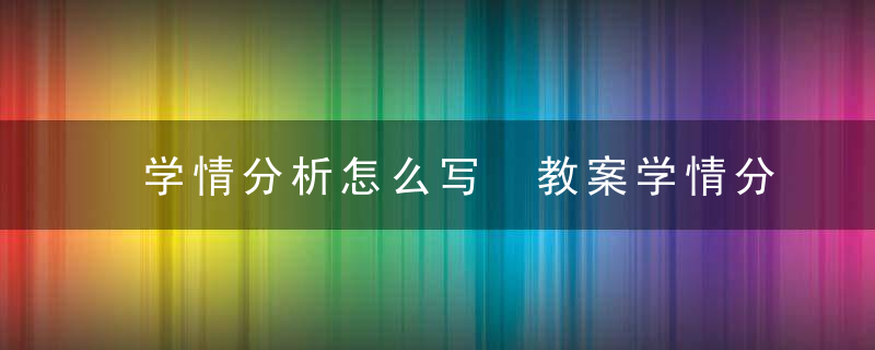 学情分析怎么写 教案学情分析如何写